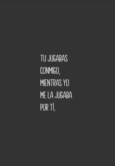 Frase sobre fondo de color: Tú jugabas conmigo, mientras yo me la jugaba por ti.